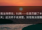 我当场愣住；91网——在首页翻了半天；这次终于说清楚。别怪我没提醒